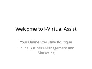 Welcome to i-Virtual Assist Your Online Executive Boutique Online Business Management and Marketing 