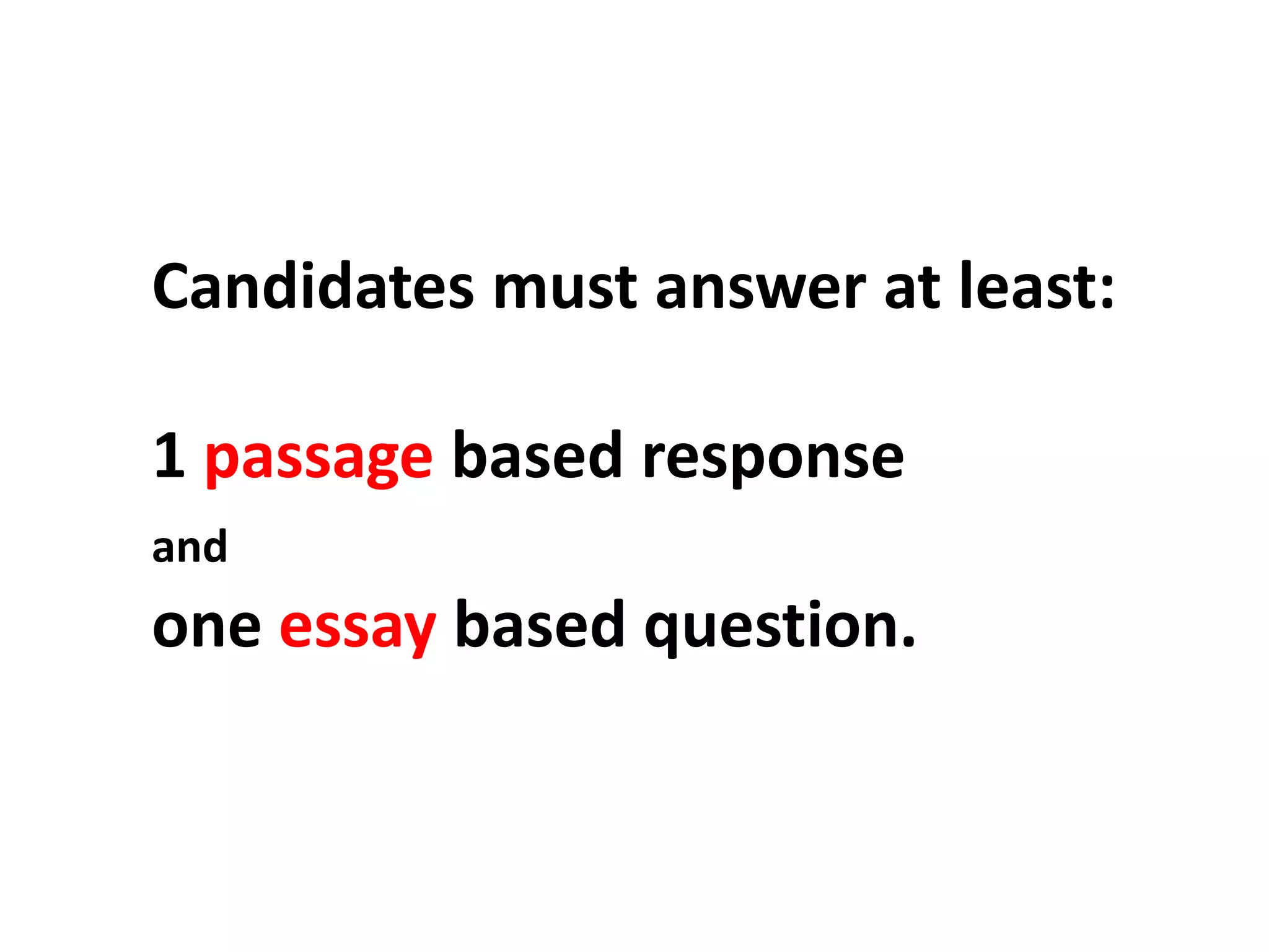 Candidates must answer at least: 1 passagebased response andone essay based question.