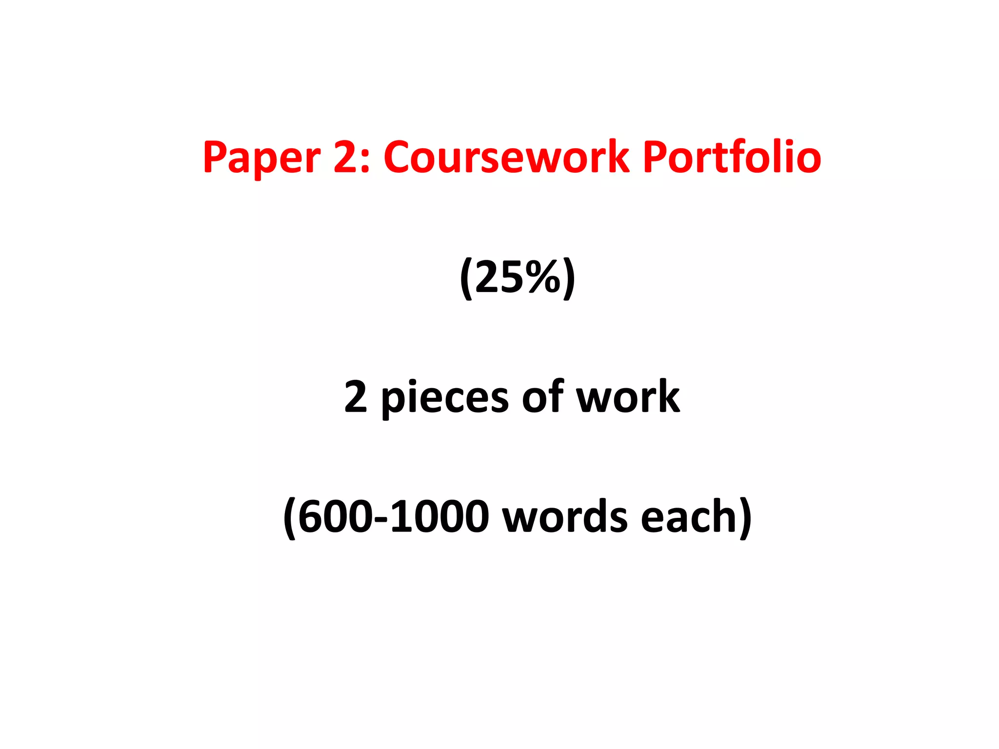Paper 2: Coursework Portfolio (25%) 2 pieces of work(600-1000 words each) 