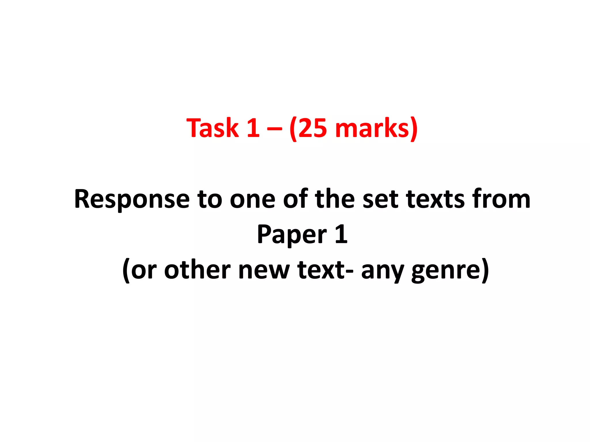 Task 1 – (25 marks) Response to one of the set texts from Paper 1(or other new text- any genre)