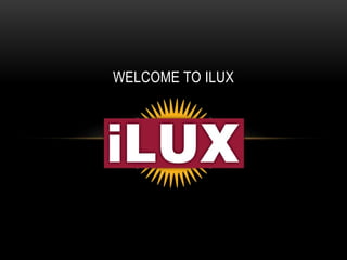WELCOME TO ILUX
 