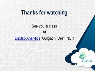 Thanks for watching
See you in class
At
Dexlab Analytics, Gurgaon, Delhi NCR
 