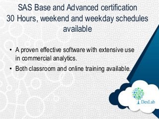 SAS Base and Advanced certification
30 Hours, weekend and weekday schedules
available
• A proven effective software with e...