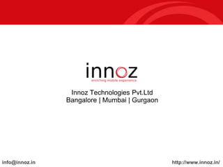 Innoz Technologies Pvt.Ltd
                Bangalore | Mumbai | Gurgaon




info@innoz.in                                  http://www.innoz.in/
 