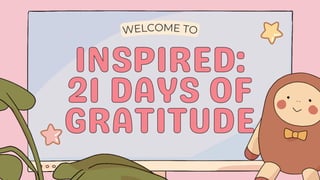 WELCOME TO
INSPIRED:
INSPIRED:
21 DAYS OF
21 DAYS OF
GRATITUDE
GRATITUDE
 