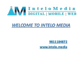 WELCOME TO INTELO MEDIA
9811184872
www.intelo.media
 