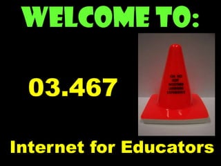Welcome to:
03.467
Internet for Educators

 