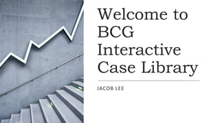 Welcome to
BCG
Interactive
Case Library
JACOB LEE
 