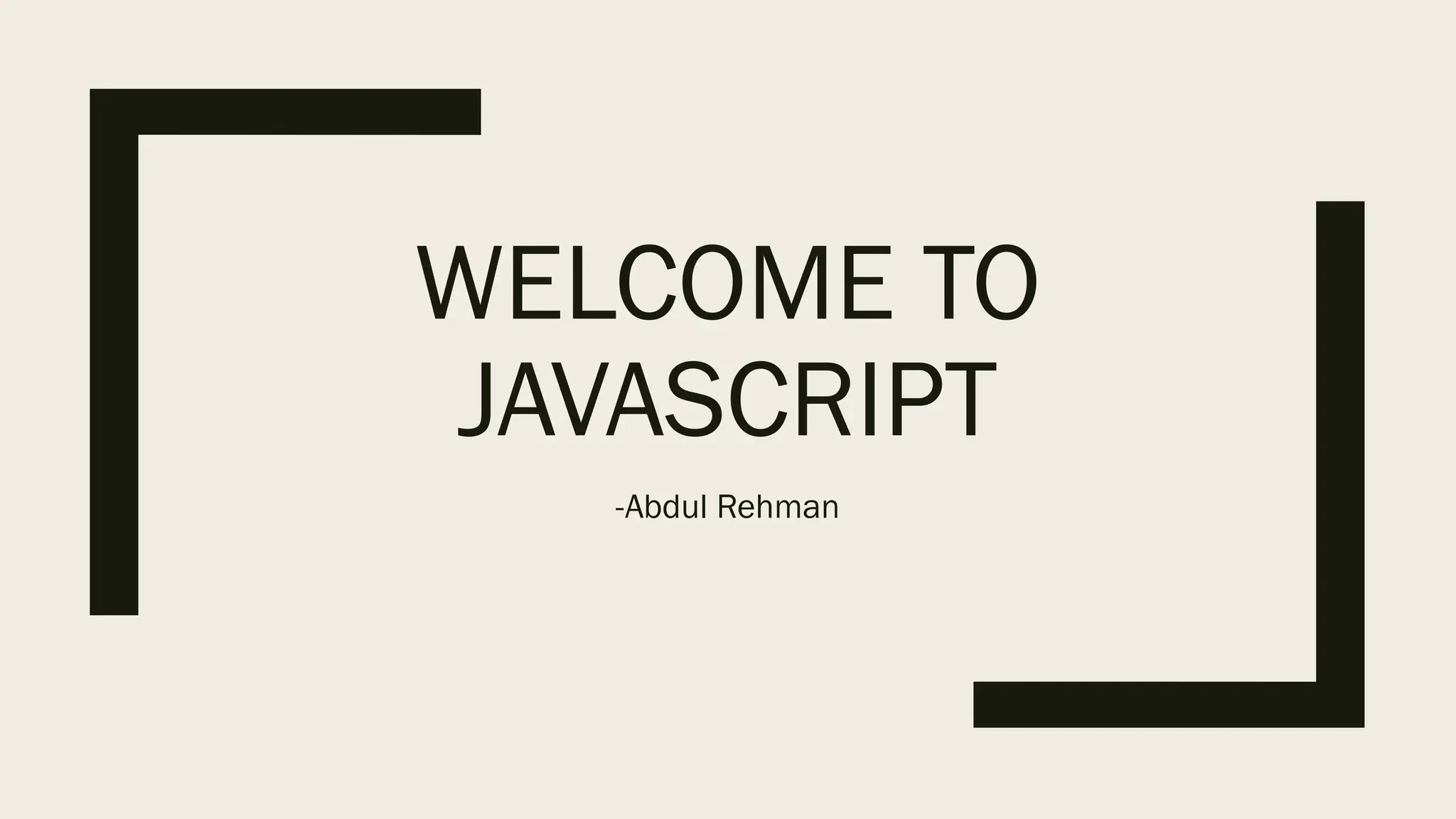 WELCOME TO
JAVASCRIPT
-Abdul Rehman
 