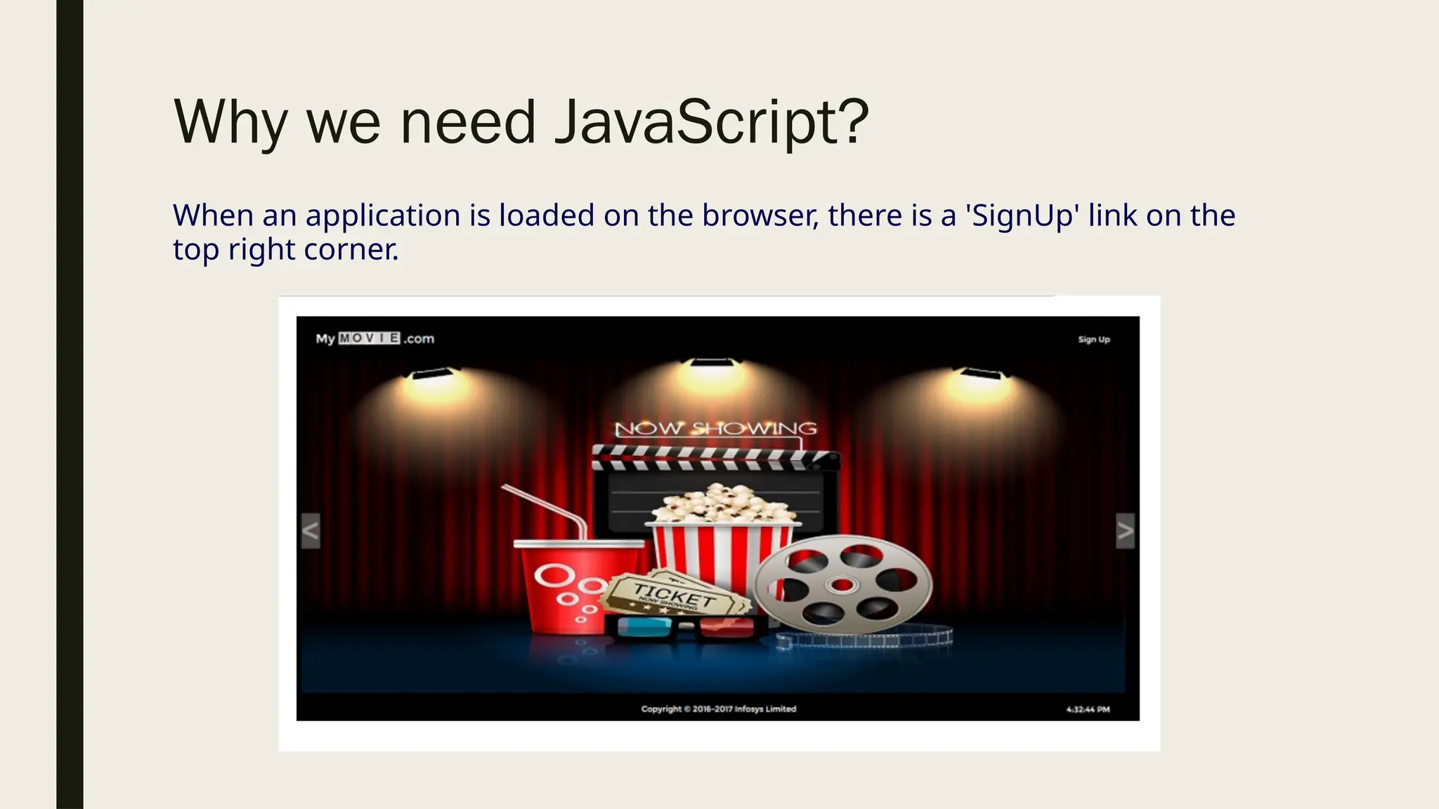 Why we need JavaScript?
When an application is loaded on the browser, there is a 'SignUp' link on the
top right corner.
 