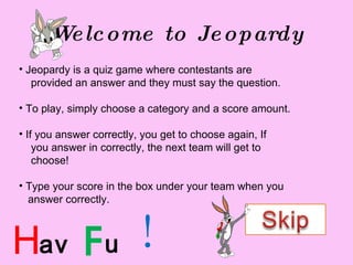 Welcome to Jeopardy ,[object Object],[object Object],[object Object],[object Object],[object Object],[object Object],[object Object],[object Object],H ave un F ! 