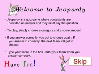 Welcome to Jeopardy ,[object Object],[object Object],[object Object],[object Object],[object Object],[object Object],[object Object],[object Object],H ave   f un ! 