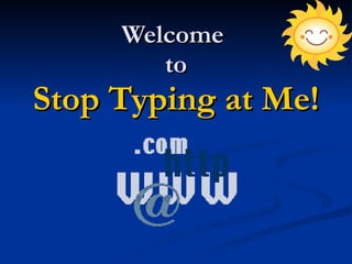 Welcome  to Stop Typing at Me! 