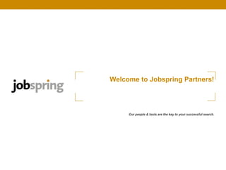 Welcome to Jobspring Partners! Our people & tools are the key to your successful search. 