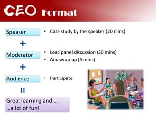 Who sits in CEOCEO active membersBenefitExpectationMentorship with external entrepreneurs, VCs, professors
