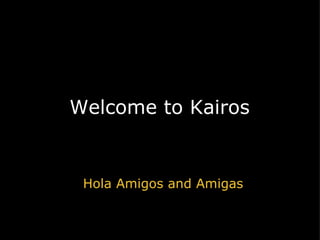 Welcome to Kairos Hola Amigos and Amigas 