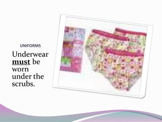 UNIFORMS

Underwear
must be
worn
under the
scrubs.
 