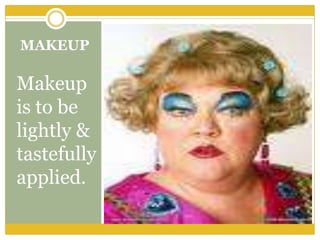 MAKEUP

Makeup
is to be
lightly &
tastefully
applied.
 