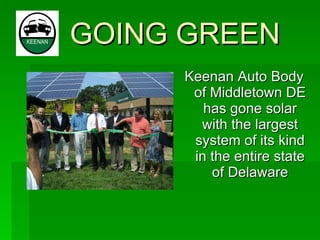 GOING GREEN Keenan Auto Body of Middletown DE has gone solar with the largest system of its kind in the entire state of Delaware 