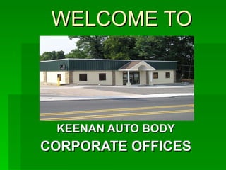 WELCOME TO KEENAN AUTO BODY CORPORATE OFFICES 