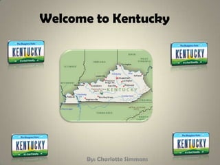 Welcome to Kentucky




      By: Charlotte Simmons
 