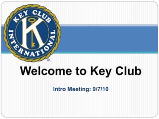Intro Meeting: 9/7/10
Welcome to Key Club
 