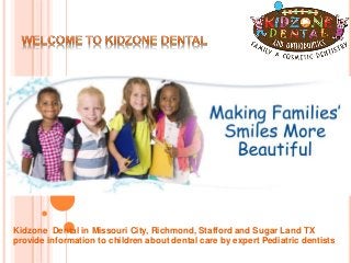 Kidzone Dental in Missouri City, Richmond, Stafford and Sugar Land TX
provide information to children about dental care by expert Pediatric dentists
 