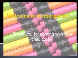 Welcome to Kindergarten! Thank you for coming with your child today! 