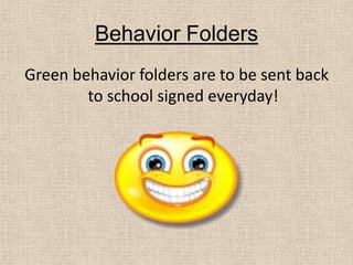 Behavior FoldersGreen behavior folders are to be sent back to school signed everyday!
