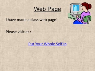 Web PageI have made a class web page!Please visit at : Put Your Whole Self In