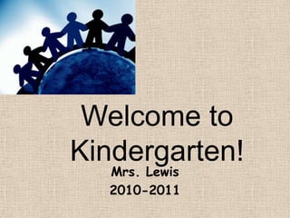 Welcome to Kindergarten! Mrs. Lewis  2010-2011 