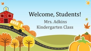 Welcome, Students!
     Mrs. Adkins
  Kindergarten Class
 