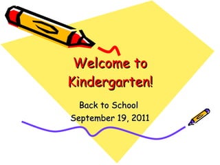 Welcome to Kindergarten! Back to School  September 19, 2011 