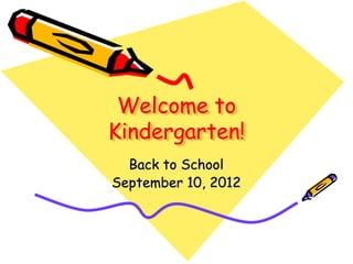 Welcome to
Kindergarten!
  Back to School
September 10, 2012
 