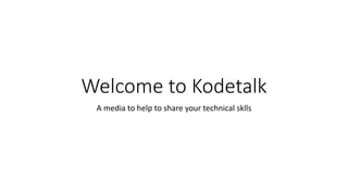 Welcome to Kodetalk
A media to help to share your technical sklls
 