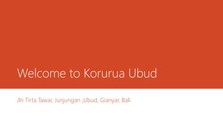 Welcome to Korurua Ubud
Jln Tirta Tawar, Junjungan ,Ubud, Gianyar, Bali
 