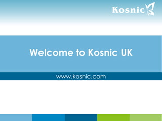 Welcome to Kosnic UK
www.kosnic.com
 