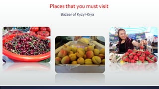 Places that you must visit
    Bazaar of Kyzyl-Kiya
 