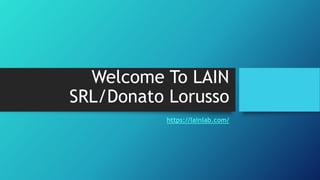 Welcome To LAIN
SRL/Donato Lorusso
https://lainlab.com/
 