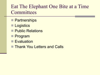 Eat The Elephant One Bite at a Time Committees Partnerships Logistics Public Relations Program Evaluation Thank You Letters and Calls 