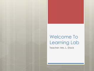 Welcome To
Learning Lab
Teacher: Mrs. L. Stack

 