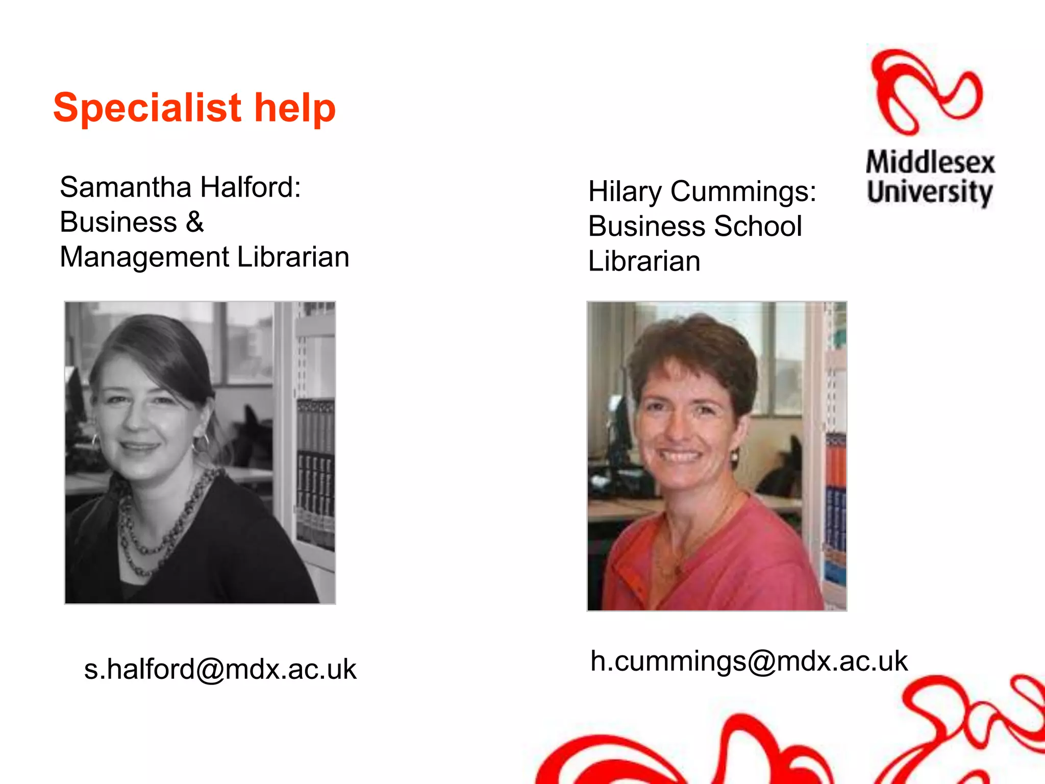 Subject-specific help	Start with the Learning Resources Homepage:http://www.lr.mdx.ac.uk/Your subject-specialist librarian has made a page specially for Business & Management.