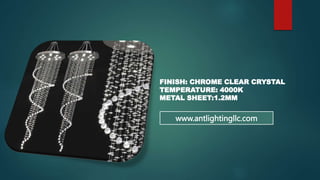 FINISH: CHROME CLEAR CRYSTAL
TEMPERATURE: 4000K
METAL SHEET:1.2MM
www.antlightingllc.com
 