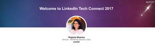 Virginia Sharma
Director	- Marketing	Solutions,	India
LinkedIn
Welcome to LinkedIn Tech Connect 2017
#inTC17
 