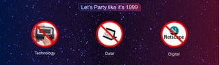 Let’s Party like it’s 1999
Technology DigitalData
 