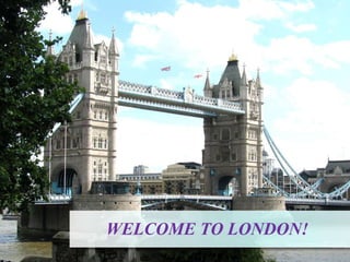 WELCOME TO LONDON!
 