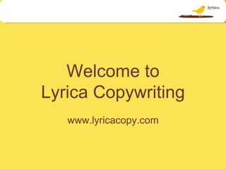 Welcome to Lyrica Copywriting www.lyricacopy.com 