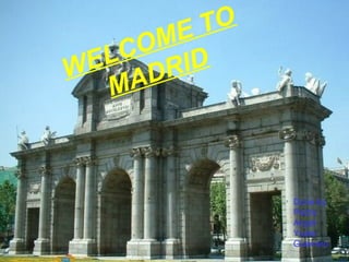 WELCOME T WELCOME TO MADRID Done by: Pedro Angel Yuste Guerrero 