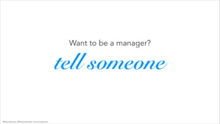 @RobertRacadio @RebeccaDestello #uxrmanagement
Want to be a manager?
tell someone
 