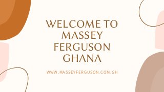 WELCOME TO
MASSEY
FERGUSON
GHANA
WWW.MASSEYFERGUSON.COM.GH
 